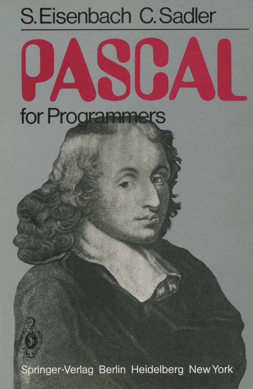 Titlebook: PASCAL for Programmers; Susan Eisenbach,Christopher Sadler Book 1981 Springer-Verlag Berlin Heidelberg 1981 BASIC.C programming language.P Titlebook: PASCAL for Programmers; Susan Eisenbach,Christopher Sadler Book 1981 Springer-Verlag Berlin Heidelberg 1981 BASIC.C programming language.P
