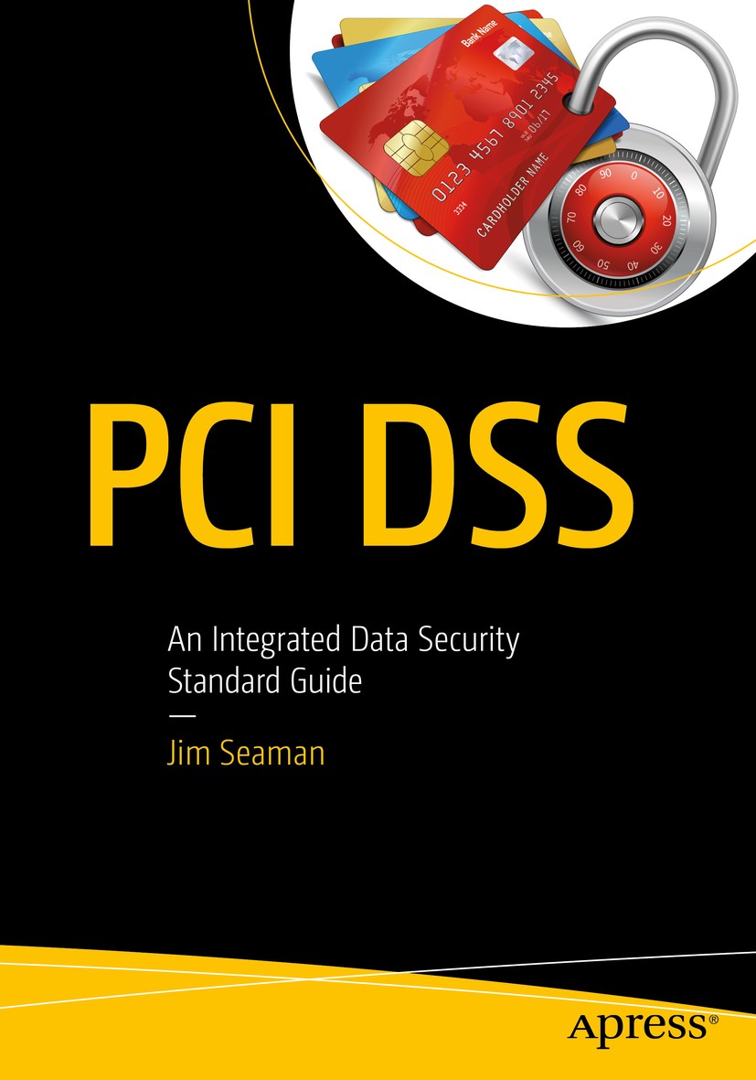 Titlebook: PCI DSS; An Integrated Data S Jim Seaman Book 2020 Jim Seaman 2020 PCI DSS.PCI DSS Compliance.Cyber Attack.Cyber Defense.Cybersecurity.Data Titlebook: PCI DSS; An Integrated Data S Jim Seaman Book 2020 Jim Seaman 2020 PCI DSS.PCI DSS Compliance.Cyber Attack.Cyber Defense.Cybersecurity.Data