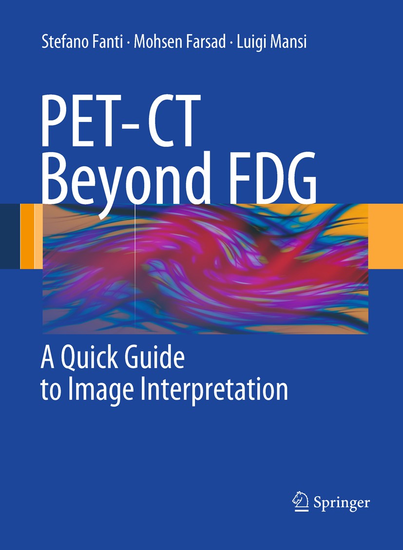 Titlebook: PET-CT Beyond FDG; A Quick Guide to Ima Stefano Fanti,Mohsen Farsad (Assistant Director),L Book 2010 Springer-Verlag Berlin Heidelberg 2010 Titlebook: PET-CT Beyond FDG; A Quick Guide to Ima Stefano Fanti,Mohsen Farsad (Assistant Director),L Book 2010 Springer-Verlag Berlin Heidelberg 2010