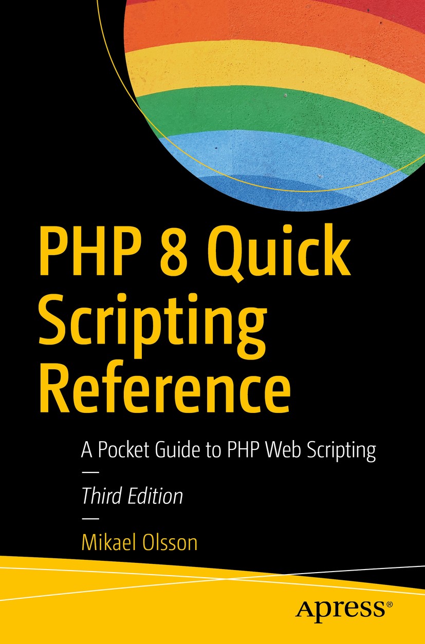 Titlebook: PHP 8 Quick Scripting Reference; A Pocket Guide to PH Mikael Olsson Book 2021Latest edition Mikael Olsson 2021 programming.PHP 8.PHP.refere Titlebook: PHP 8 Quick Scripting Reference; A Pocket Guide to PH Mikael Olsson Book 2021Latest edition Mikael Olsson 2021 programming.PHP 8.PHP.refere