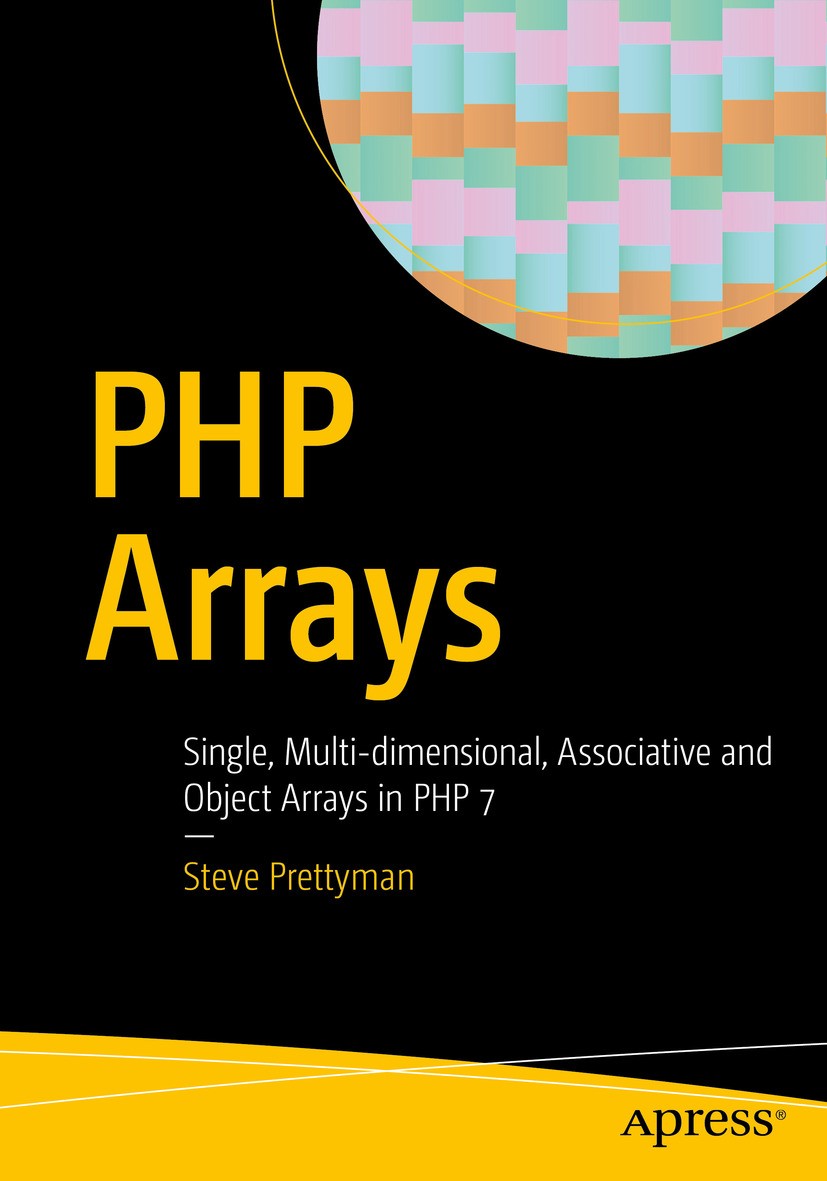 Titlebook: PHP Arrays; Single, Multi-dimens Steve Prettyman Book 2017 Steve Prettyman 2017 PHP.arrays.programming.code.web development.software Titlebook: PHP Arrays; Single, Multi-dimens Steve Prettyman Book 2017 Steve Prettyman 2017 PHP.arrays.programming.code.web development.software