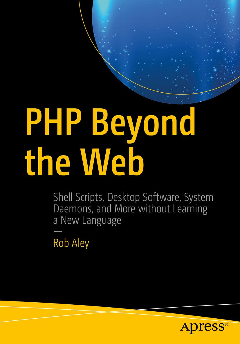 Titlebook: PHP Beyond the Web; Rob Aley Book 2016 Rob Aley 2016 PHP.beyond web.scripting.maker.desktop.apps.mobile.software.code Titlebook: PHP Beyond the Web; Rob Aley Book 2016 Rob Aley 2016 PHP.beyond web.scripting.maker.desktop.apps.mobile.software.code