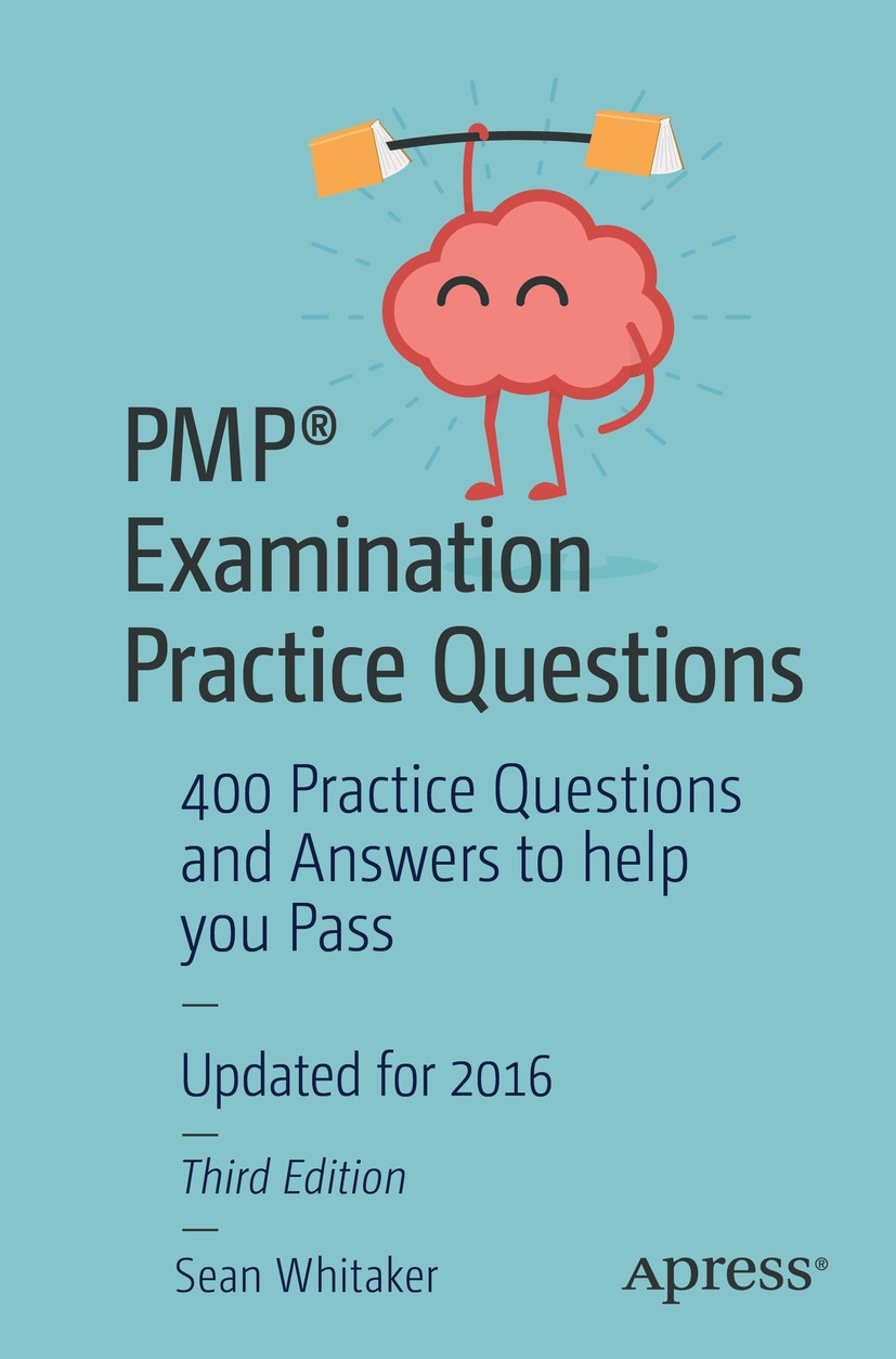 Titlebook: PMP® Examination Practice Questions; 400 Practice Questio Sean Whitaker Book 2016Latest edition Sean Whitaker 2016 pmp.certification.projec Titlebook: PMP® Examination Practice Questions; 400 Practice Questio Sean Whitaker Book 2016Latest edition Sean Whitaker 2016 pmp.certification.projec