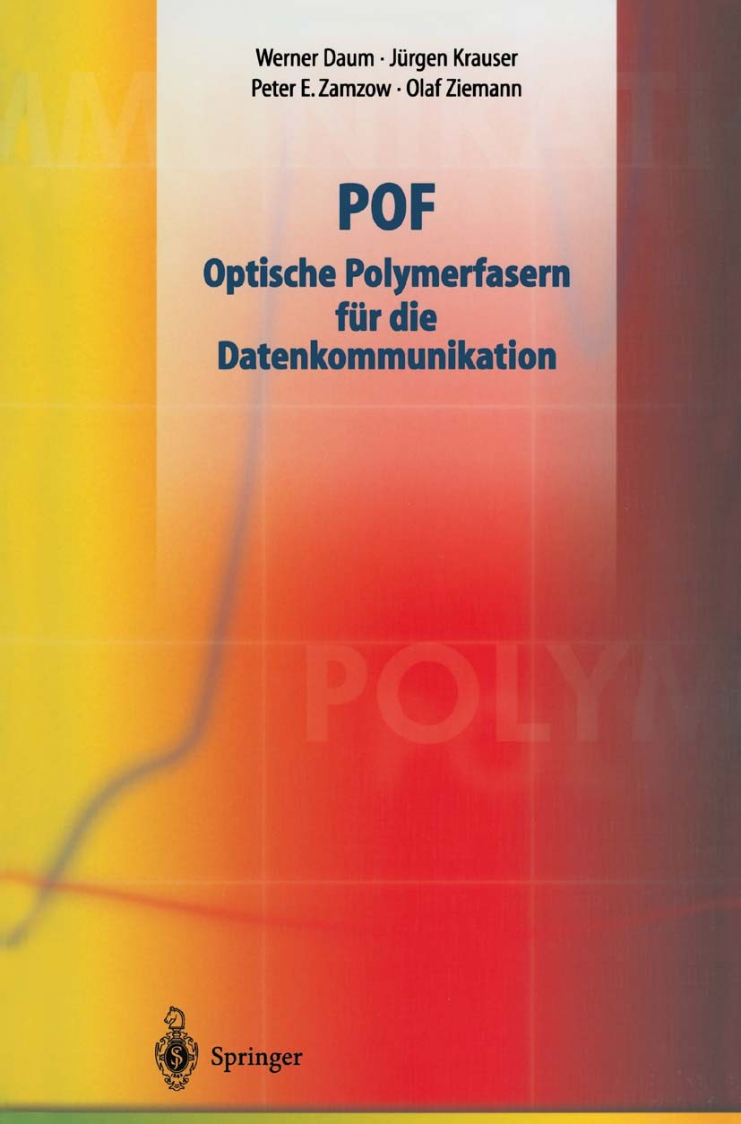Titlebook: POF - Optische Polymerfasern für die Datenkommunikation; W. Daum,P. E. Zamzow,O. Ziemann Book 20011st edition Springer-Verlag Berlin Heide Titlebook: POF - Optische Polymerfasern für die Datenkommunikation; W. Daum,P. E. Zamzow,O. Ziemann Book 20011st edition Springer-Verlag Berlin Heide
