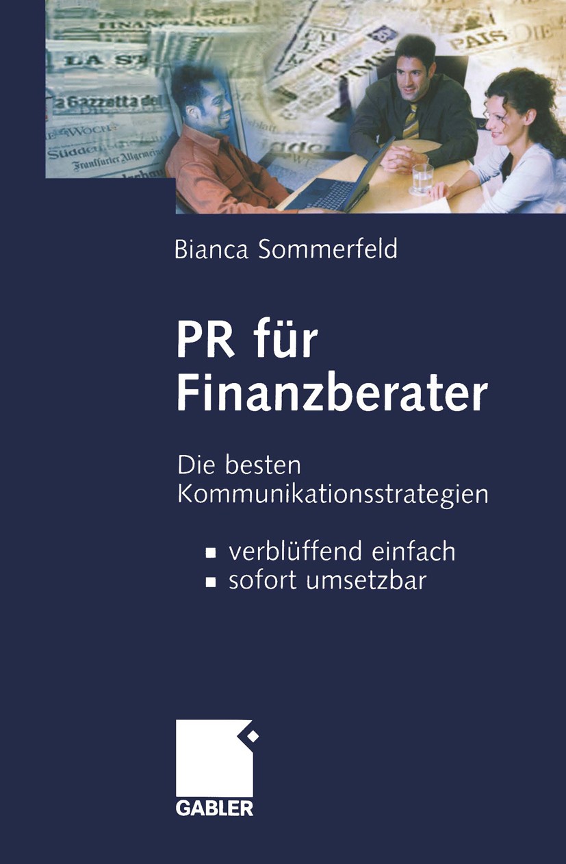 Titlebook: PR für Finanzberater; Die besten Kommunika Bianca Sommerfeld Book 2002 Springer Fachmedien Wiesbaden 2002 Finanzberater.Finanzdienstleister Titlebook: PR für Finanzberater; Die besten Kommunika Bianca Sommerfeld Book 2002 Springer Fachmedien Wiesbaden 2002 Finanzberater.Finanzdienstleister