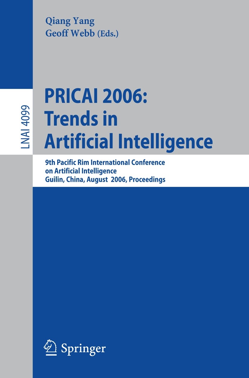 Titlebook: PRICAI 2006: Trends in Artificial Intelligence; 9th Pacific Rim Inte Qiang Yang,Geoff Webb Conference proceedings 2006 The Editor(s) (if ap Titlebook: PRICAI 2006: Trends in Artificial Intelligence; 9th Pacific Rim Inte Qiang Yang,Geoff Webb Conference proceedings 2006 The Editor(s) (if ap