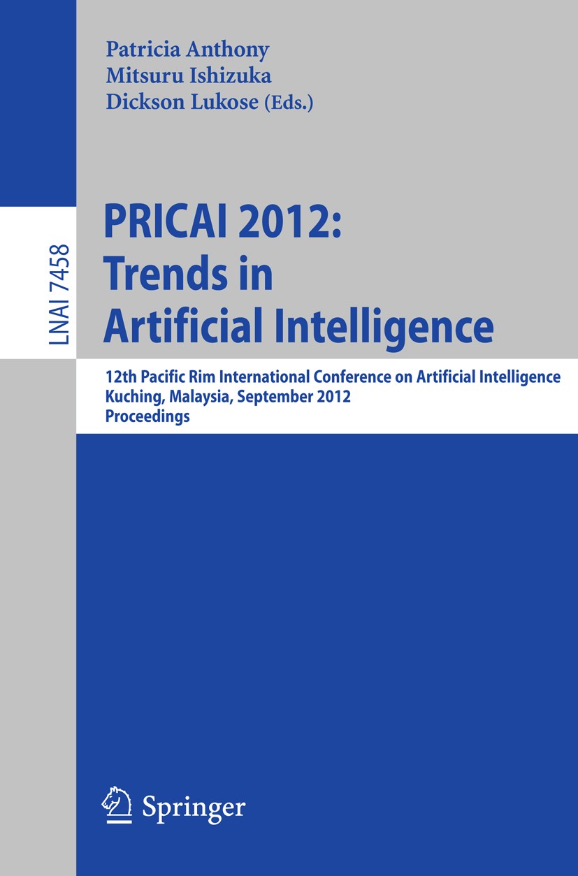 Titlebook: PRICAI 2012: Trends in Artificial Intelligence; 12th Pacific Rim Int Patricia Anthony,Mitsuru Ishizuka,Dickson Lukose Conference proceeding Titlebook: PRICAI 2012: Trends in Artificial Intelligence; 12th Pacific Rim Int Patricia Anthony,Mitsuru Ishizuka,Dickson Lukose Conference proceeding