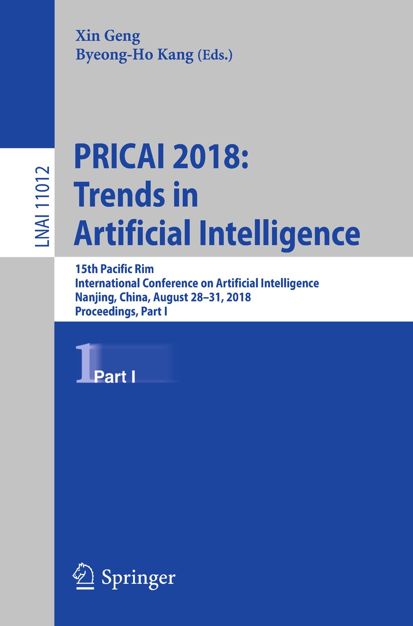 Titlebook: PRICAI 2018: Trends in Artificial Intelligence; 15th Pacific Rim Int Xin Geng,Byeong-Ho Kang Conference proceedings 2018 Springer Nature Sw Titlebook: PRICAI 2018: Trends in Artificial Intelligence; 15th Pacific Rim Int Xin Geng,Byeong-Ho Kang Conference proceedings 2018 Springer Nature Sw