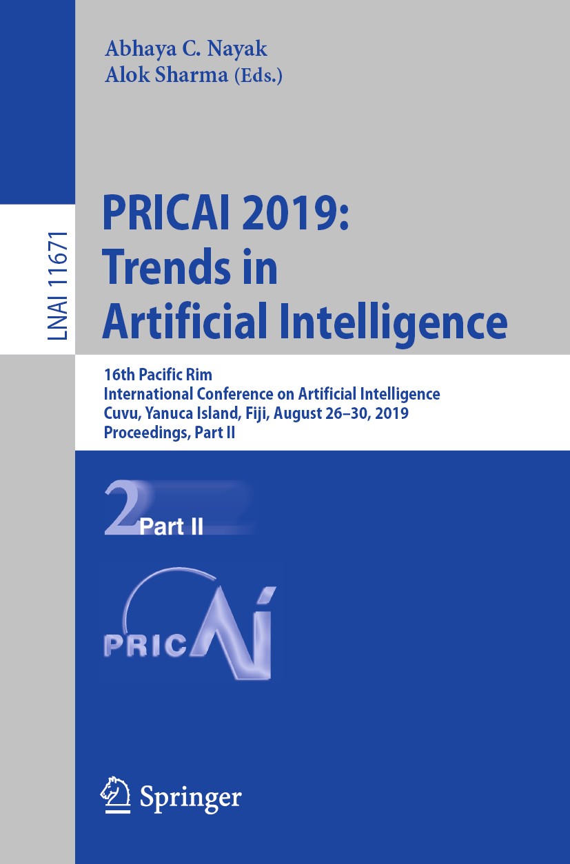 Titlebook: PRICAI 2019: Trends in Artificial Intelligence; 16th Pacific Rim Int Abhaya C. Nayak,Alok Sharma Conference proceedings 2019 Springer Natur Titlebook: PRICAI 2019: Trends in Artificial Intelligence; 16th Pacific Rim Int Abhaya C. Nayak,Alok Sharma Conference proceedings 2019 Springer Natur
