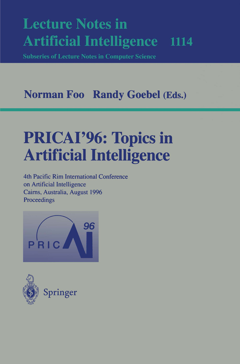 Titlebook: PRICAI ‘96: Topics in Artificial Intelligence; 4th Pacific Rim Inte Norman Foo,Randy Goebel Conference proceedings 1996 Springer-Verlag Ber Titlebook: PRICAI ‘96: Topics in Artificial Intelligence; 4th Pacific Rim Inte Norman Foo,Randy Goebel Conference proceedings 1996 Springer-Verlag Ber