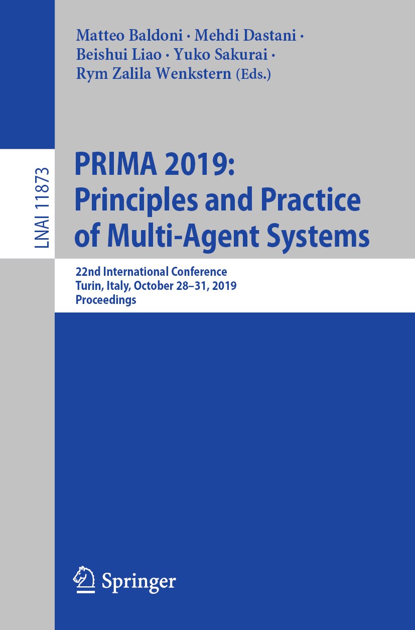 Titlebook: PRIMA 2019:Principles and Practice of Multi-Agent Systems; 22nd International C Matteo Baldoni,Mehdi Dastani,Rym Zalila Wenkstern Conferenc Titlebook: PRIMA 2019:Principles and Practice of Multi-Agent Systems; 22nd International C Matteo Baldoni,Mehdi Dastani,Rym Zalila Wenkstern Conferenc