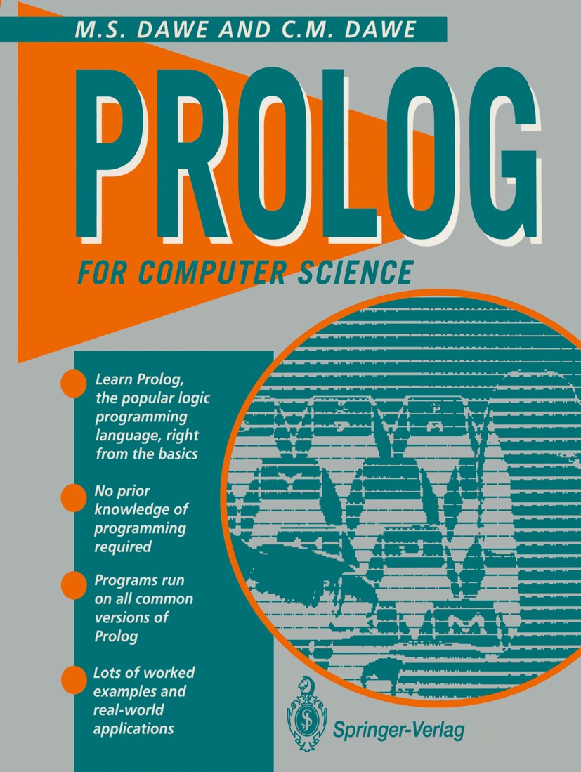 Titlebook: PROLOG for Computer Science; M. S. Dawe,C. M. Dawe Textbook 1994 Springer-Verlag London Limited 1994 Debugging.Mathematica.Natural.Process Titlebook: PROLOG for Computer Science; M. S. Dawe,C. M. Dawe Textbook 1994 Springer-Verlag London Limited 1994 Debugging.Mathematica.Natural.Process