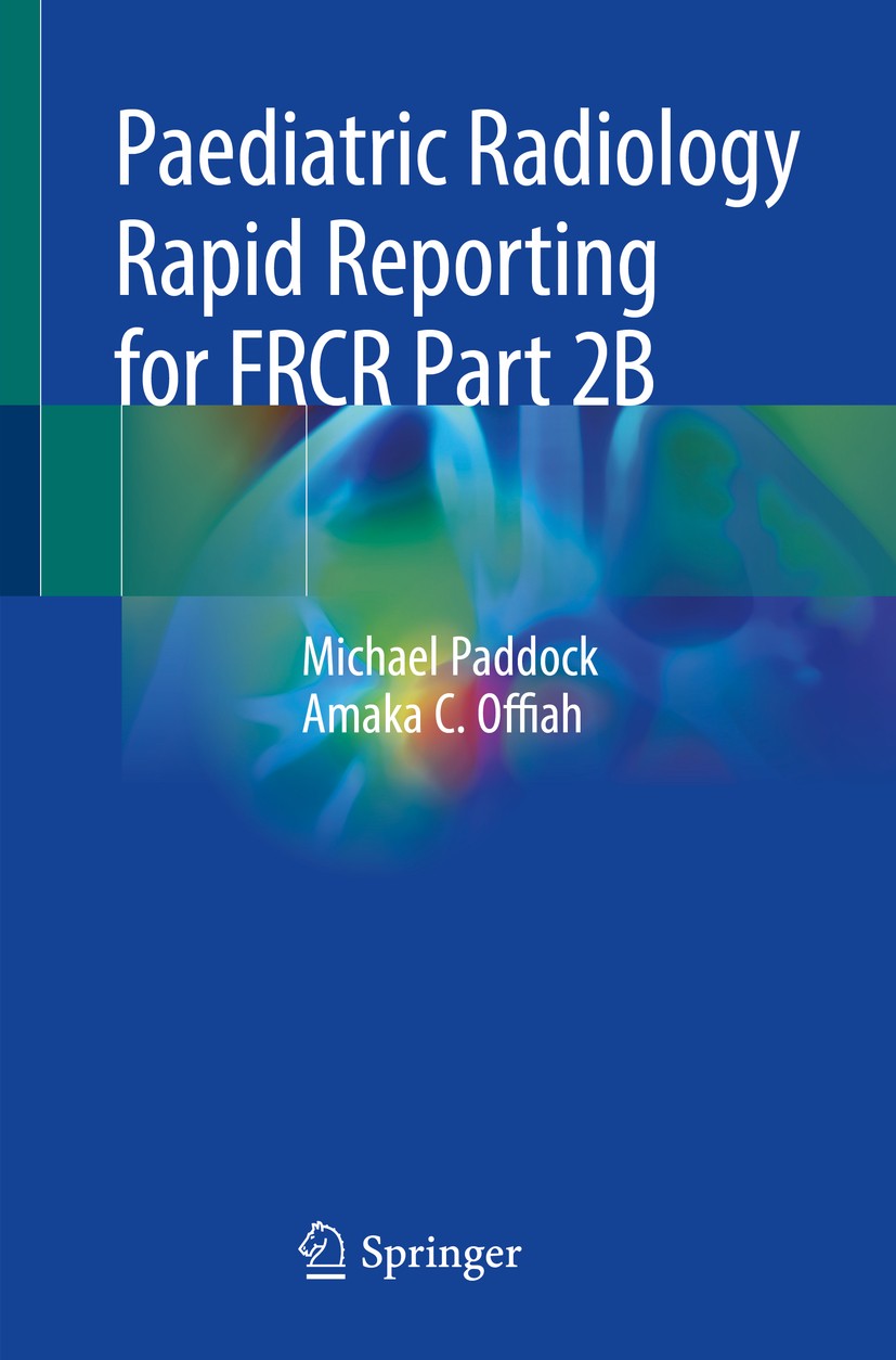 Titlebook: Paediatric Radiology Rapid Reporting for FRCR Part 2B; Michael Paddock,Amaka C. Offiah Book 20191st edition Springer Nature Switzerland AG Titlebook: Paediatric Radiology Rapid Reporting for FRCR Part 2B; Michael Paddock,Amaka C. Offiah Book 20191st edition Springer Nature Switzerland AG