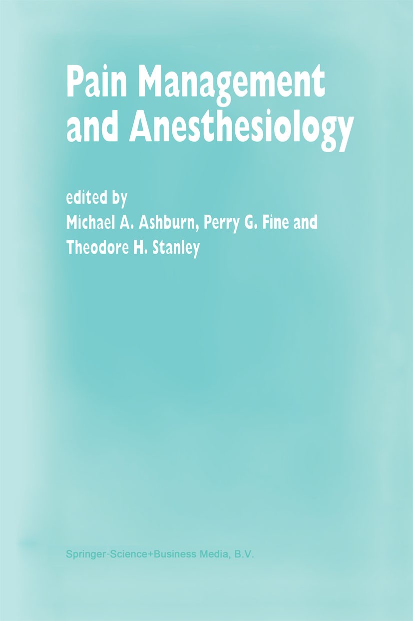 Titlebook: Pain Management and Anesthesiology; Papers presented at Michael A. Ashburn,Perry G. Fine,Theodore H. Stanl Book 1998 Springer Science+Busi Titlebook: Pain Management and Anesthesiology; Papers presented at Michael A. Ashburn,Perry G. Fine,Theodore H. Stanl Book 1998 Springer Science+Busi