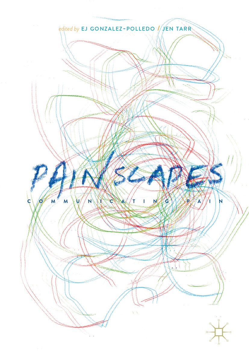 Titlebook: Painscapes; Communicating Pain EJ Gonzalez-Polledo,Jen Tarr Book 2018 The Editor(s) (if applicable) and The Author(s) 2018 Science Communic Titlebook: Painscapes; Communicating Pain EJ Gonzalez-Polledo,Jen Tarr Book 2018 The Editor(s) (if applicable) and The Author(s) 2018 Science Communic