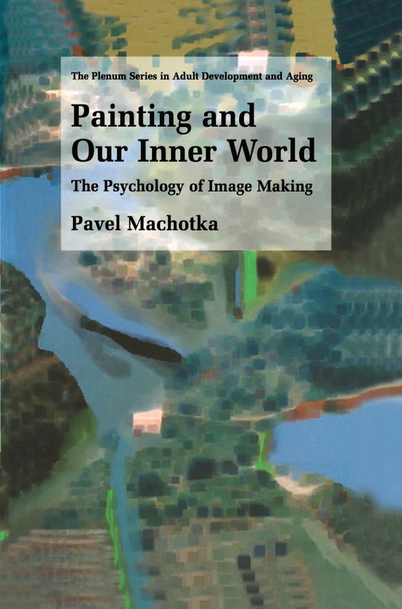 Titlebook: Painting and Our Inner World; The Psychology of Im Pavel Machotka,Lori Felton Book 2003 Kluwer Academic / Plenum Publishers, New York 2003 Titlebook: Painting and Our Inner World; The Psychology of Im Pavel Machotka,Lori Felton Book 2003 Kluwer Academic / Plenum Publishers, New York 2003