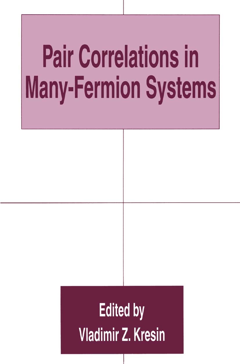 Titlebook: Pair Correlations in Many-Fermion Systems; Vladimir Z. Kresin Book 1998 Springer Science+Business Media New York 1998 Superconductor.behav Titlebook: Pair Correlations in Many-Fermion Systems; Vladimir Z. Kresin Book 1998 Springer Science+Business Media New York 1998 Superconductor.behav