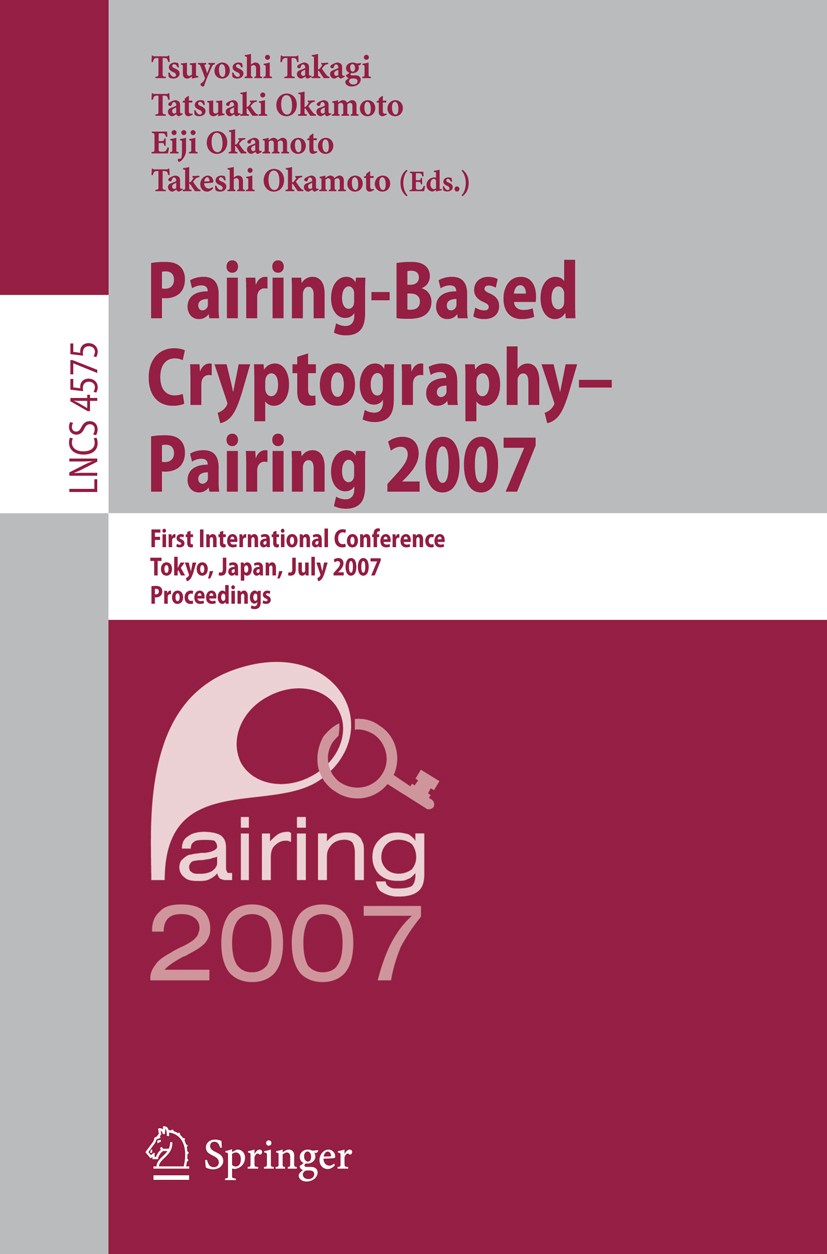 Titlebook: Pairing-Based Cryptography - Pairing 2007; First International Tsuyoshi Takagi,Tatsuaki Okamoto,Takeshi Okamoto Conference proceedings 200 Titlebook: Pairing-Based Cryptography - Pairing 2007; First International Tsuyoshi Takagi,Tatsuaki Okamoto,Takeshi Okamoto Conference proceedings 200