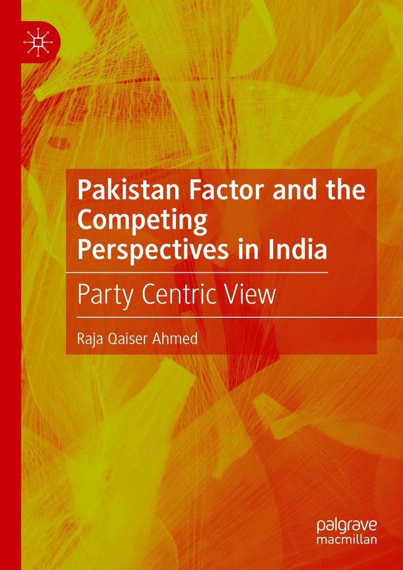 Titlebook: Pakistan Factor and the Competing Perspectives in India; Party Centric View Raja Qaiser Ahmed Book 2022 The Editor(s) (if applicable) and T Titlebook: Pakistan Factor and the Competing Perspectives in India; Party Centric View Raja Qaiser Ahmed Book 2022 The Editor(s) (if applicable) and T