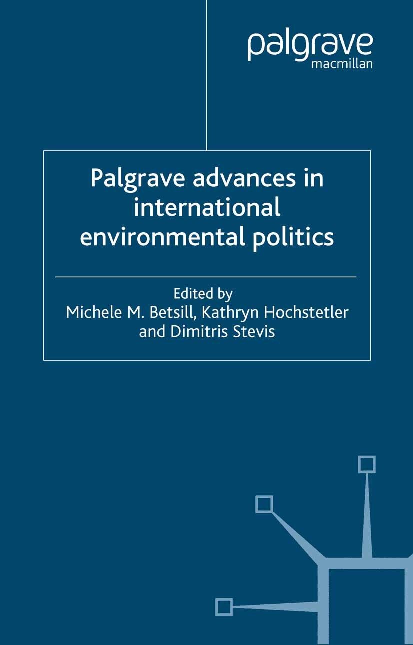 Titlebook: Palgrave Advances in International Environmental Politics; Michele M. Betsill,Kathryn Hochstetler,Dimitris St Book 2006 Palgrave Macmillan Titlebook: Palgrave Advances in International Environmental Politics; Michele M. Betsill,Kathryn Hochstetler,Dimitris St Book 2006 Palgrave Macmillan
