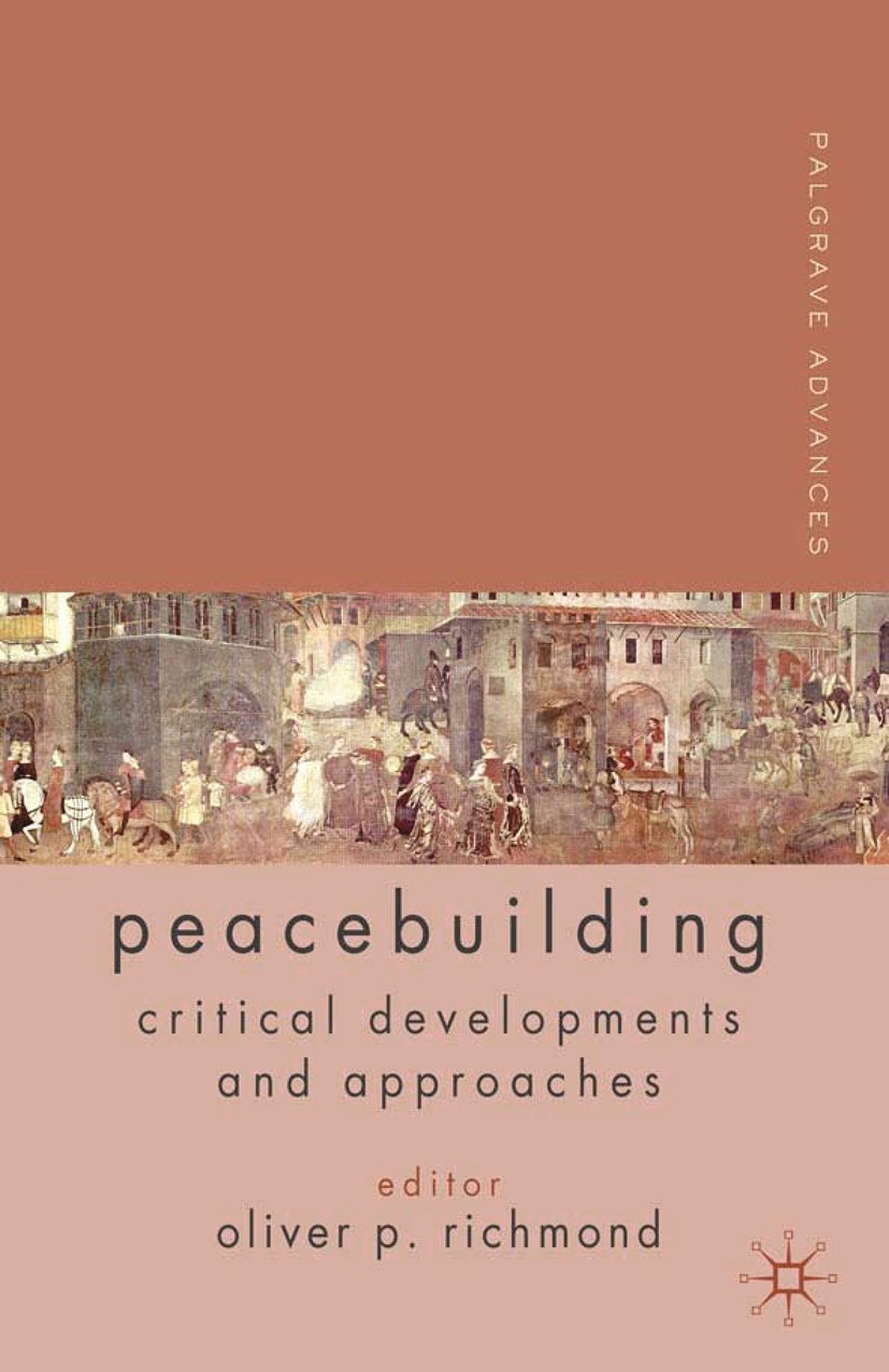 Titlebook: Palgrave Advances in Peacebuilding; Critical Development Oliver P. Richmond (director of the centre for pea Book 2010 Palgrave Macmillan, a Titlebook: Palgrave Advances in Peacebuilding; Critical Development Oliver P. Richmond (director of the centre for pea Book 2010 Palgrave Macmillan, a
