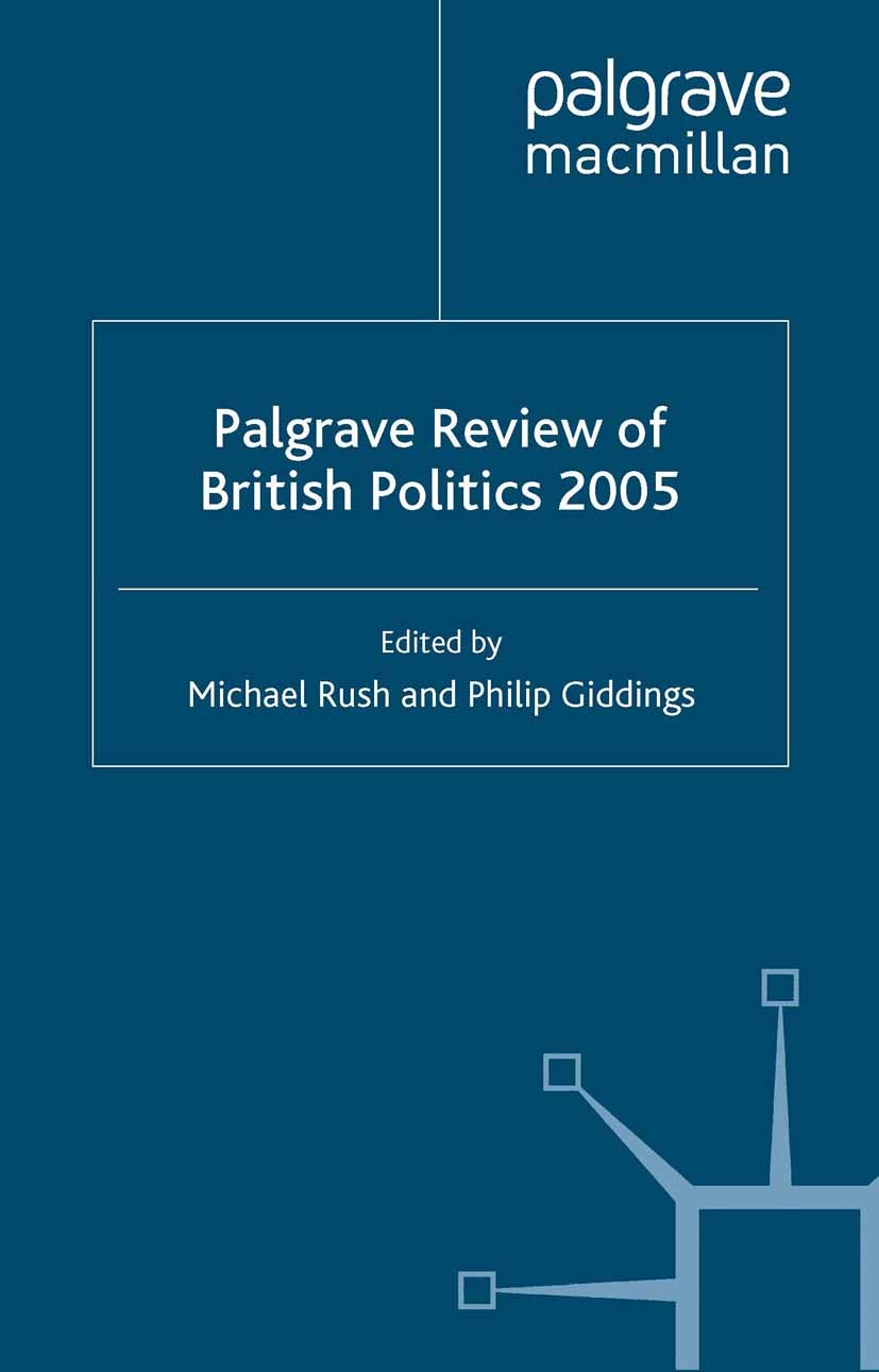Titlebook: The Palgrave Review of British Politics 2005; Michael Rush (Emeritus Professor),Philip Giddings Book 2006 Palgrave Macmillan, a division Titlebook: The Palgrave Review of British Politics 2005; Michael Rush (Emeritus Professor),Philip Giddings Book 2006 Palgrave Macmillan, a division
