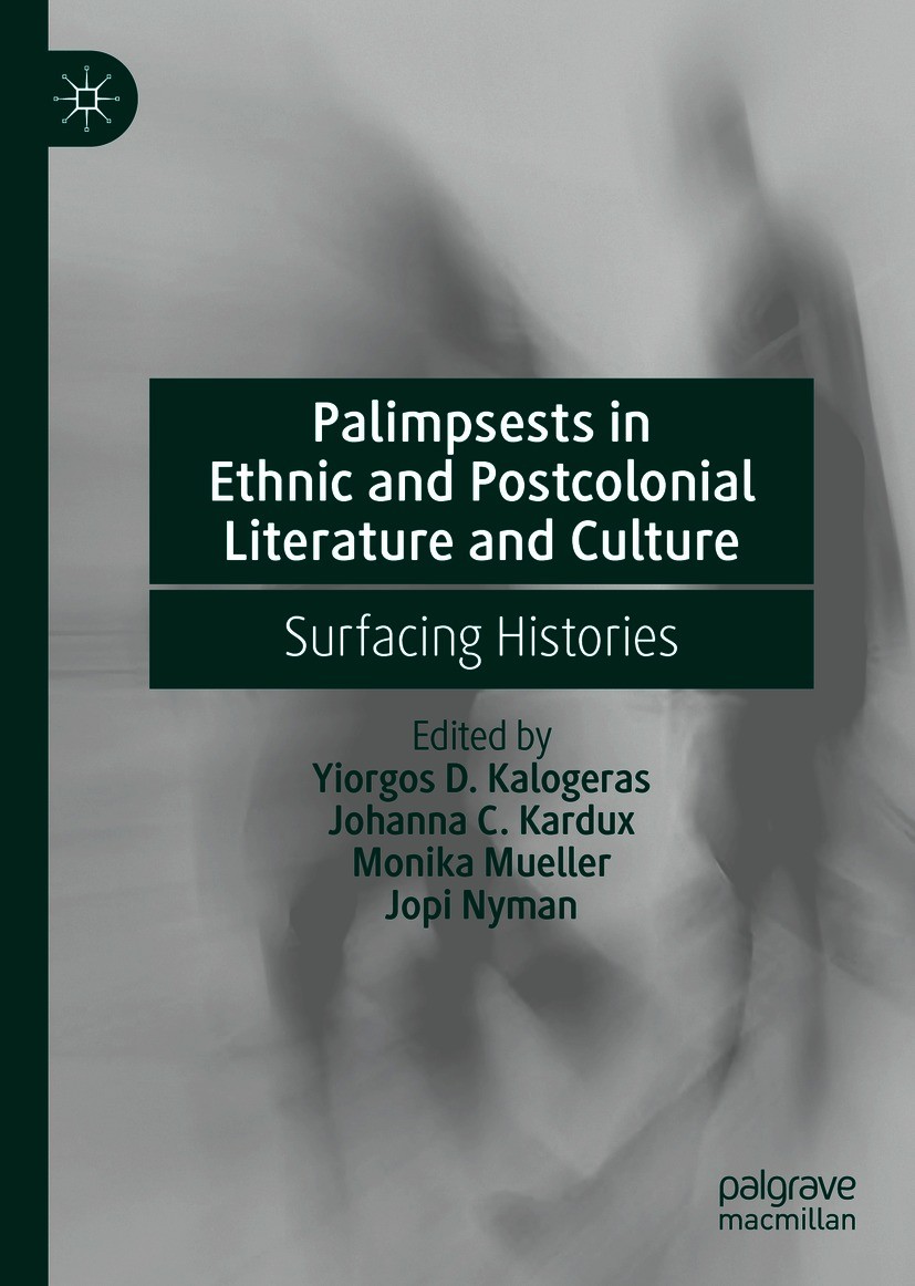 Titlebook: Palimpsests in Ethnic and Postcolonial Literature and Culture; Surfacing Histories Yiorgos D. Kalogeras,Johanna C. Kardux,Jopi Nyman Book 2 Titlebook: Palimpsests in Ethnic and Postcolonial Literature and Culture; Surfacing Histories Yiorgos D. Kalogeras,Johanna C. Kardux,Jopi Nyman Book 2