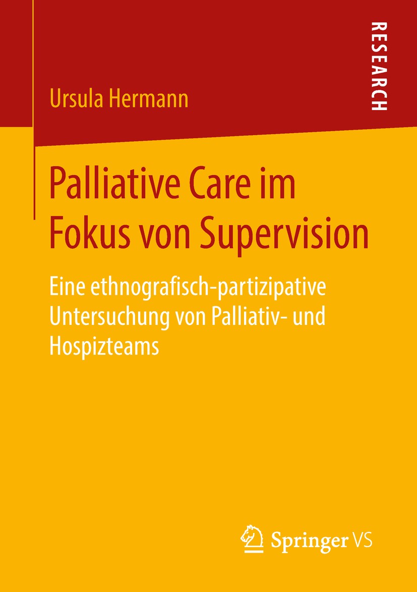Titlebook: Palliative Care im Fokus von Supervision; Eine ethnografisch-p Ursula Hermann Book 2018 Springer Fachmedien Wiesbaden GmbH, ein Teil von Sp Titlebook: Palliative Care im Fokus von Supervision; Eine ethnografisch-p Ursula Hermann Book 2018 Springer Fachmedien Wiesbaden GmbH, ein Teil von Sp