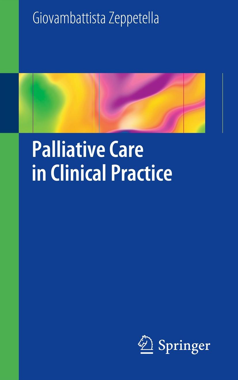Titlebook: Palliative Care in Clinical Practice; Giovambattista Zeppetella Book 2012 Springer-Verlag London 2012 Management.Pain.Palliative.Progressi Titlebook: Palliative Care in Clinical Practice; Giovambattista Zeppetella Book 2012 Springer-Verlag London 2012 Management.Pain.Palliative.Progressi