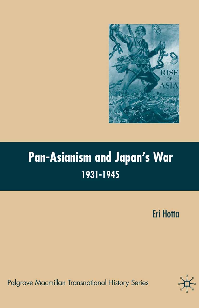 Titlebook: Pan-Asianism and Japan‘s War 1931-1945; Eri Hotta Book 2007 Palgrave Macmillan, a division of Nature America Inc. 2007 China.Expansion.Jap Titlebook: Pan-Asianism and Japan‘s War 1931-1945; Eri Hotta Book 2007 Palgrave Macmillan, a division of Nature America Inc. 2007 China.Expansion.Jap