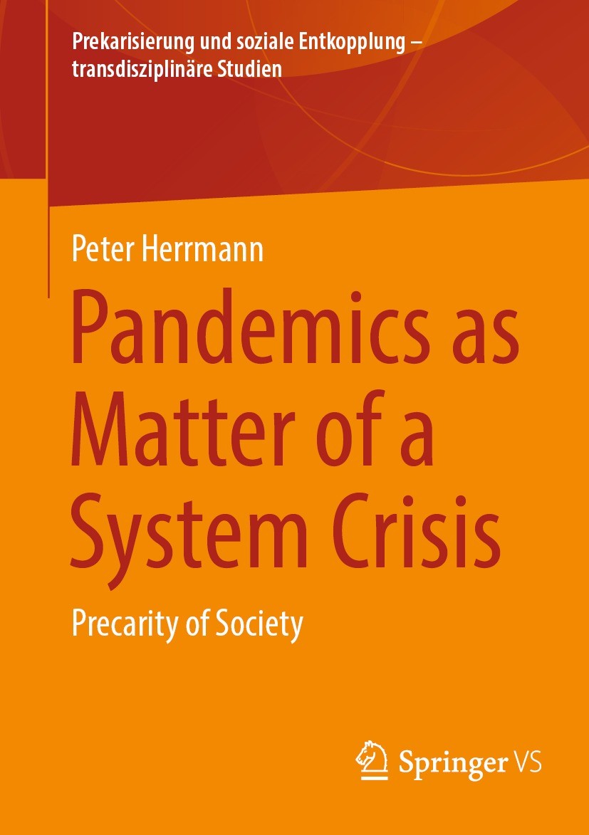 Titlebook: Pandemics as Matter of a System Crisis; Precarity of Society Peter Herrmann Book 2023 The Editor(s) (if applicable) and The Author(s), unde Titlebook: Pandemics as Matter of a System Crisis; Precarity of Society Peter Herrmann Book 2023 The Editor(s) (if applicable) and The Author(s), unde