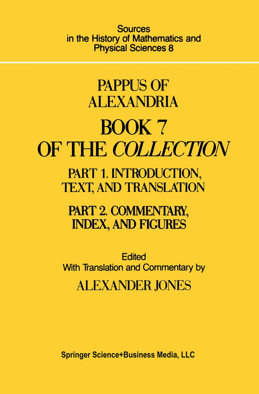 Titlebook: Pappus of Alexandria Book 7 of the Collection; Part 1. Introduction Alexander Jones Book 1986 Springer Science+Business Media New York 198 Titlebook: Pappus of Alexandria Book 7 of the Collection; Part 1. Introduction Alexander Jones Book 1986 Springer Science+Business Media New York 198