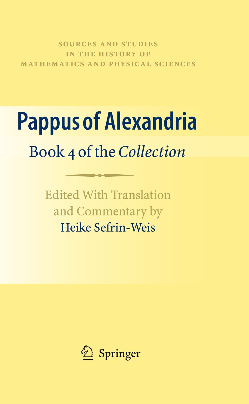 Titlebook: Pappus of Alexandria: Book 4 of the Collection; Edited With Translat Heike Sefrin-Weis Book 2010 Springer-Verlag London 2010 History of Mat Titlebook: Pappus of Alexandria: Book 4 of the Collection; Edited With Translat Heike Sefrin-Weis Book 2010 Springer-Verlag London 2010 History of Mat