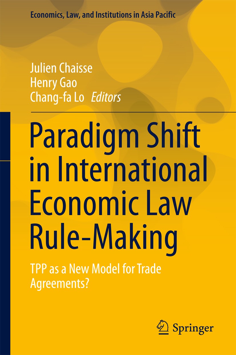 Titlebook: Paradigm Shift in International Economic Law Rule-Making; TPP as a New Model f Julien Chaisse,Henry Gao,Chang-fa Lo Book 2017 The Editor(s) Titlebook: Paradigm Shift in International Economic Law Rule-Making; TPP as a New Model f Julien Chaisse,Henry Gao,Chang-fa Lo Book 2017 The Editor(s)