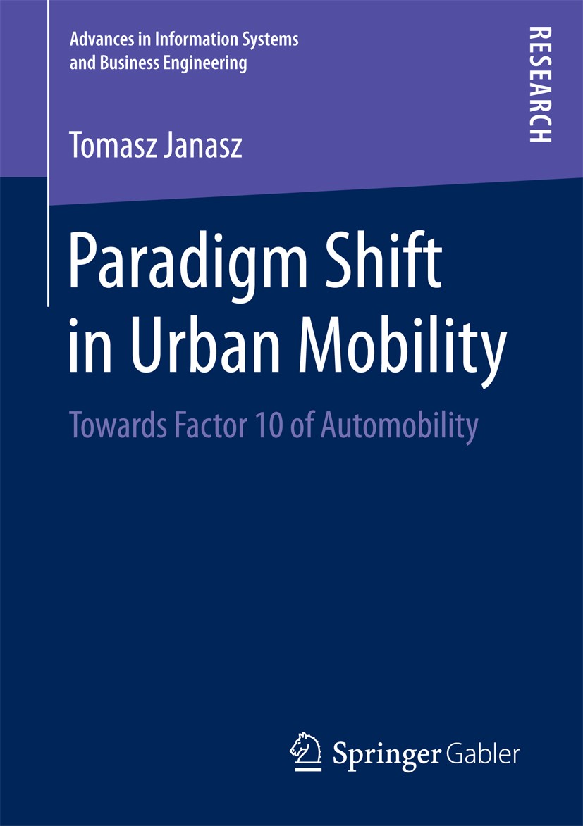 Titlebook: Paradigm Shift in Urban Mobility; Towards Factor 10 of Tomasz Janasz Book 2018 Springer Fachmedien Wiesbaden GmbH 2018 Shared autonomous ve Titlebook: Paradigm Shift in Urban Mobility; Towards Factor 10 of Tomasz Janasz Book 2018 Springer Fachmedien Wiesbaden GmbH 2018 Shared autonomous ve