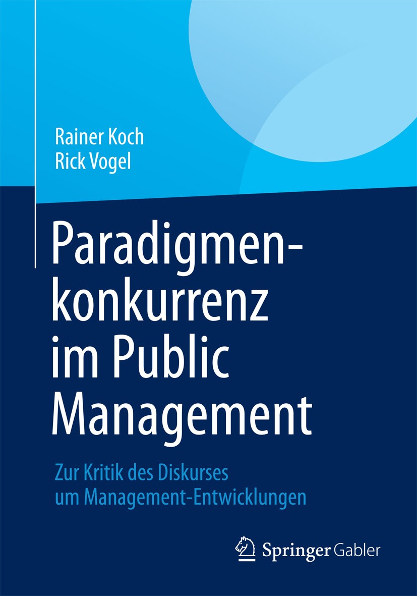 Titlebook: Paradigmenkonkurrenz im Public Management; Zur Kritik des Disku Rainer Koch,Rick Vogel Book 2013 Springer Fachmedien Wiesbaden 2013 Managem Titlebook: Paradigmenkonkurrenz im Public Management; Zur Kritik des Disku Rainer Koch,Rick Vogel Book 2013 Springer Fachmedien Wiesbaden 2013 Managem