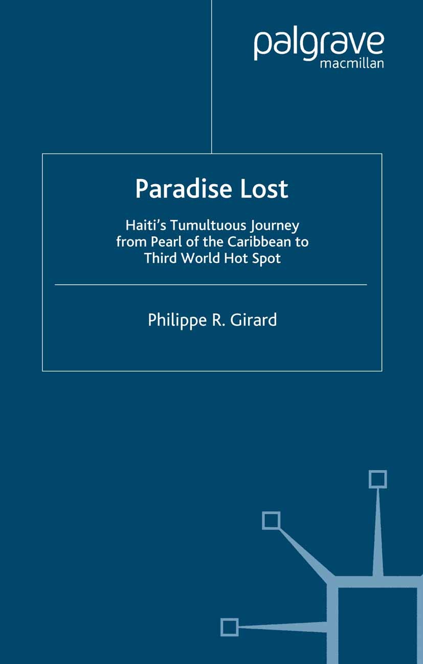 Titlebook: Paradise Lost; Haiti‘s Tumultuous J Philippe R. Girard Book 2005 Palgrave Macmillan, a division of Nature America Inc. 2005 Caribbean.cold Titlebook: Paradise Lost; Haiti‘s Tumultuous J Philippe R. Girard Book 2005 Palgrave Macmillan, a division of Nature America Inc. 2005 Caribbean.cold