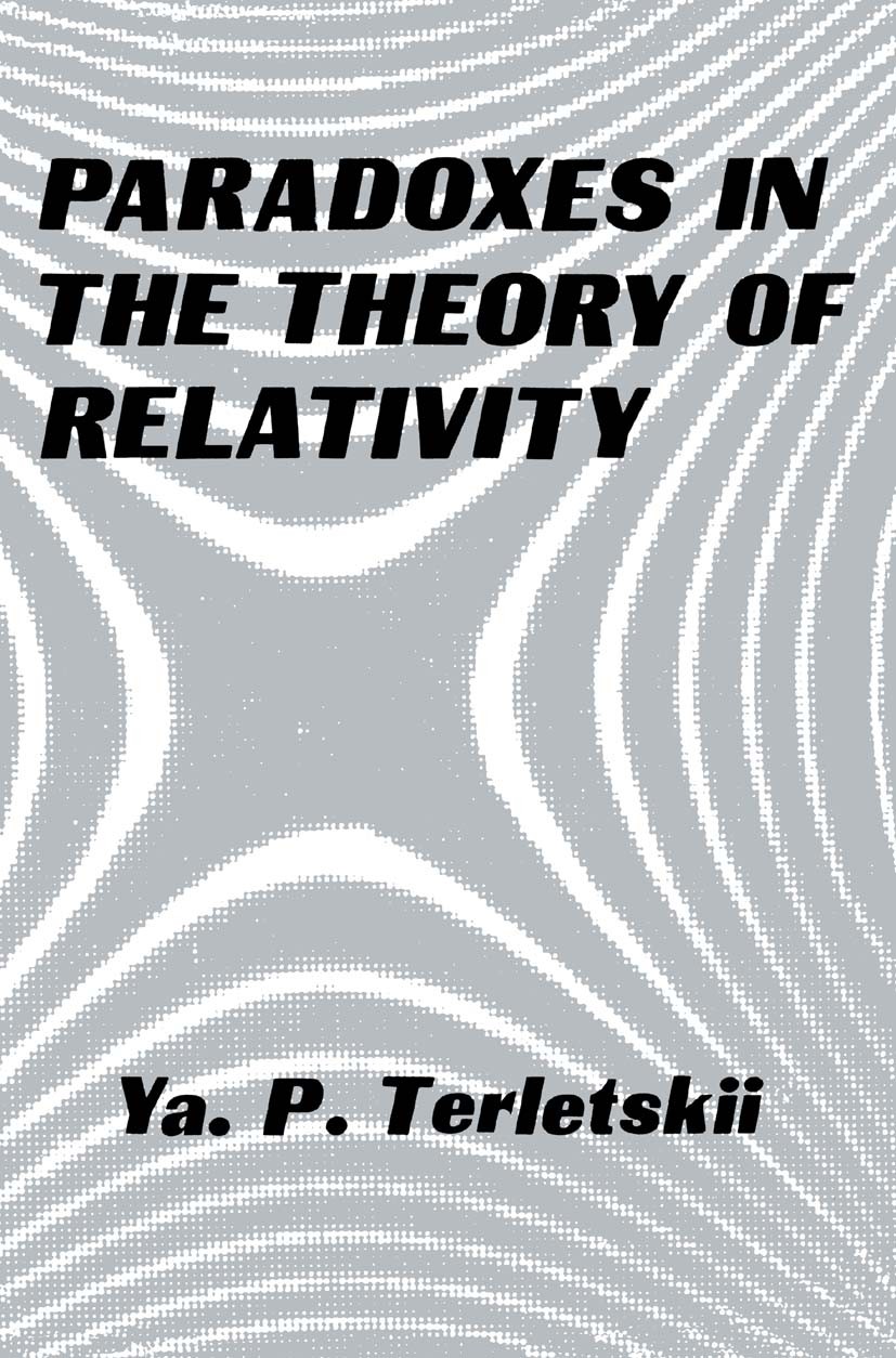 Titlebook: Paradoxes in the Theory of Relativity; Yakov P. Terletskii Book 1968 Springer Science+Business Media New York 1968 Lorentz transformation. Titlebook: Paradoxes in the Theory of Relativity; Yakov P. Terletskii Book 1968 Springer Science+Business Media New York 1968 Lorentz transformation.