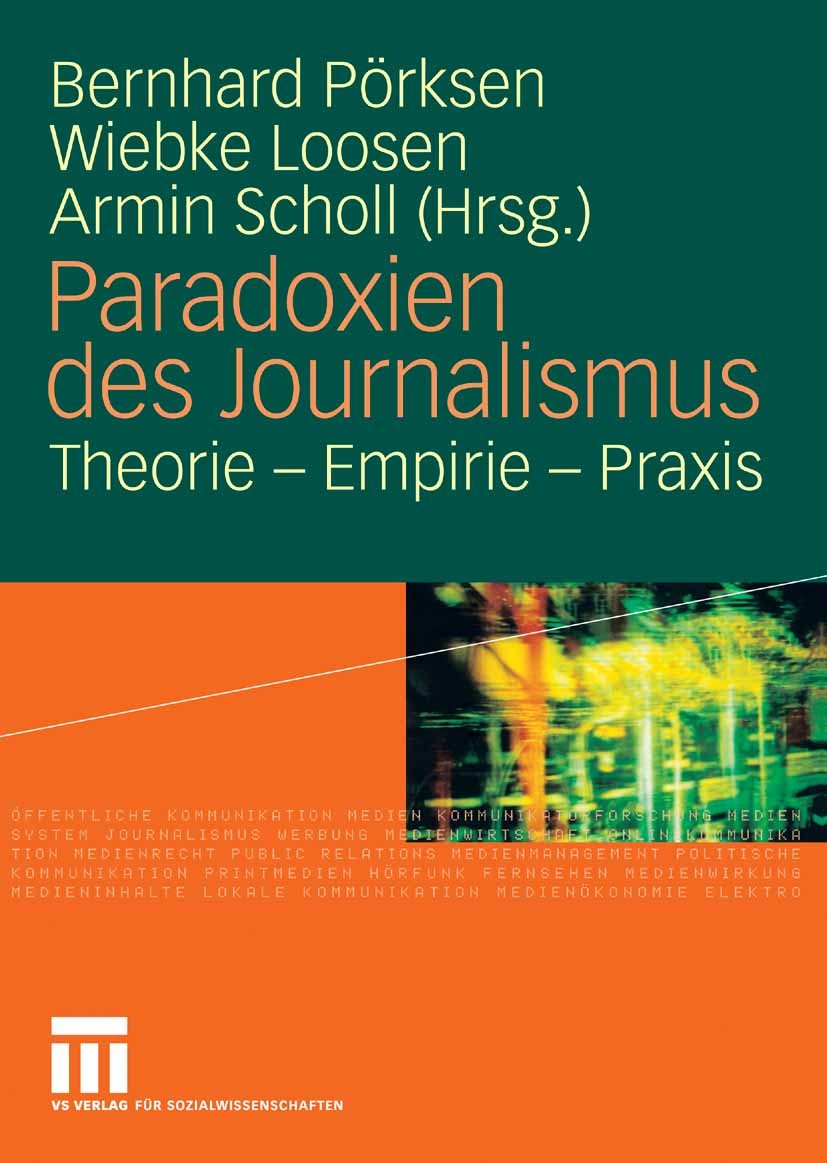 Titlebook: Paradoxien des Journalismus; Theorie - Empirie - Bernhard Pörksen,Wiebke Loosen,Armin Scholl Book 2008 VS Verlag für Sozialwissenschaften Titlebook: Paradoxien des Journalismus; Theorie - Empirie - Bernhard Pörksen,Wiebke Loosen,Armin Scholl Book 2008 VS Verlag für Sozialwissenschaften