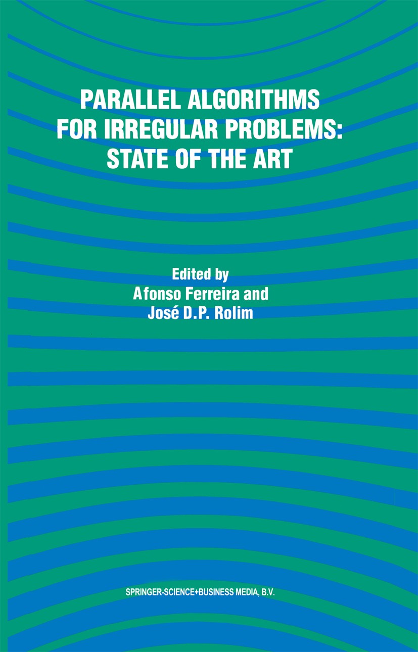 Titlebook: Parallel Algorithms for Irregular Problems: State of the Art; Afonso Ferreira,José D. P. Rolim Book 1995 Springer Science+Business Media D Titlebook: Parallel Algorithms for Irregular Problems: State of the Art; Afonso Ferreira,José D. P. Rolim Book 1995 Springer Science+Business Media D