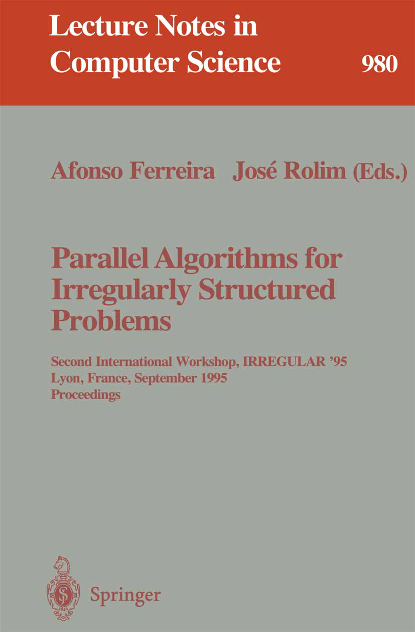 Titlebook: Parallel Algorithms for Irregularly Structured Problems; Second International Afonso Ferreira,José Rolim Conference proceedings 1995 Spring Titlebook: Parallel Algorithms for Irregularly Structured Problems; Second International Afonso Ferreira,José Rolim Conference proceedings 1995 Spring