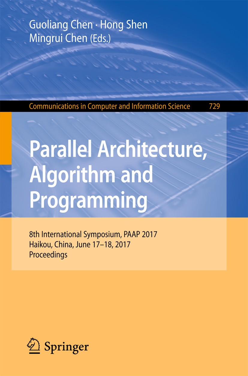 Titlebook: Parallel Architecture, Algorithm and Programming; 8th International Sy Guoliang Chen,Hong Shen,Mingrui Chen Conference proceedings 2017 Spr Titlebook: Parallel Architecture, Algorithm and Programming; 8th International Sy Guoliang Chen,Hong Shen,Mingrui Chen Conference proceedings 2017 Spr