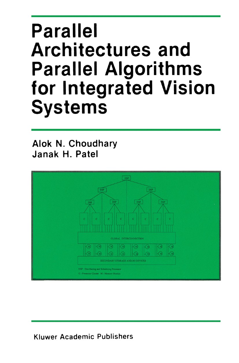 Titlebook: Parallel Architectures and Parallel Algorithms for Integrated Vision Systems; Alok N. Choudhary,Janak H. Patel Book 1990 Kluwer Academic P Titlebook: Parallel Architectures and Parallel Algorithms for Integrated Vision Systems; Alok N. Choudhary,Janak H. Patel Book 1990 Kluwer Academic P