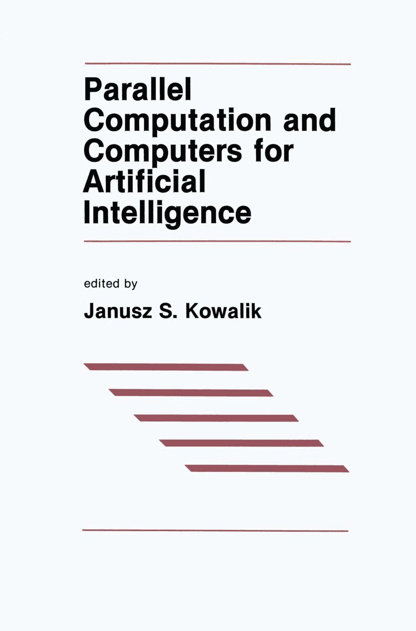 Titlebook: Parallel Computation and Computers for Artificial Intelligence; Janusz S. Kowalik Book 1988 Kluwer Academic Publishers 1988 algorithms.com Titlebook: Parallel Computation and Computers for Artificial Intelligence; Janusz S. Kowalik Book 1988 Kluwer Academic Publishers 1988 algorithms.com