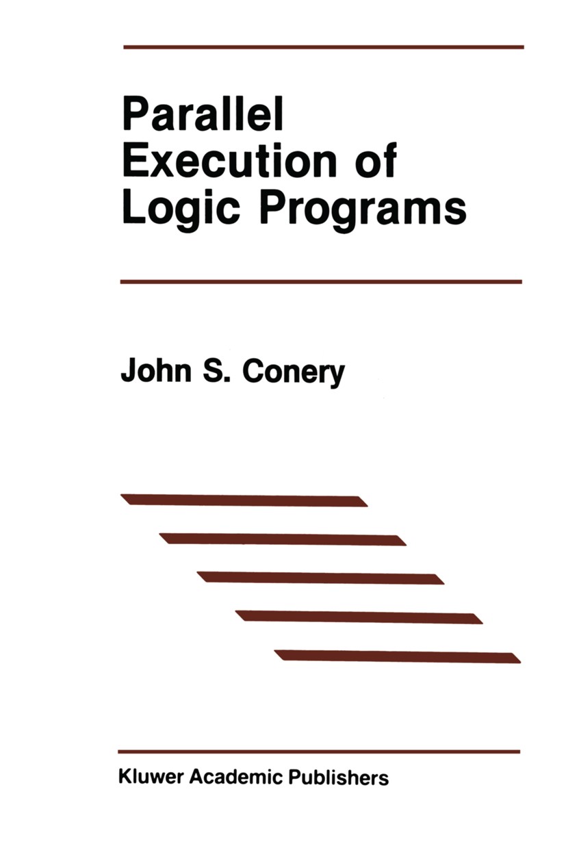 Titlebook: Parallel Execution of Logic Programs; John S. Conery Book 1987 Kluwer Academic Publishers 1987 Prolog.Rack.algorithms.control.functions.lo Titlebook: Parallel Execution of Logic Programs; John S. Conery Book 1987 Kluwer Academic Publishers 1987 Prolog.Rack.algorithms.control.functions.lo
