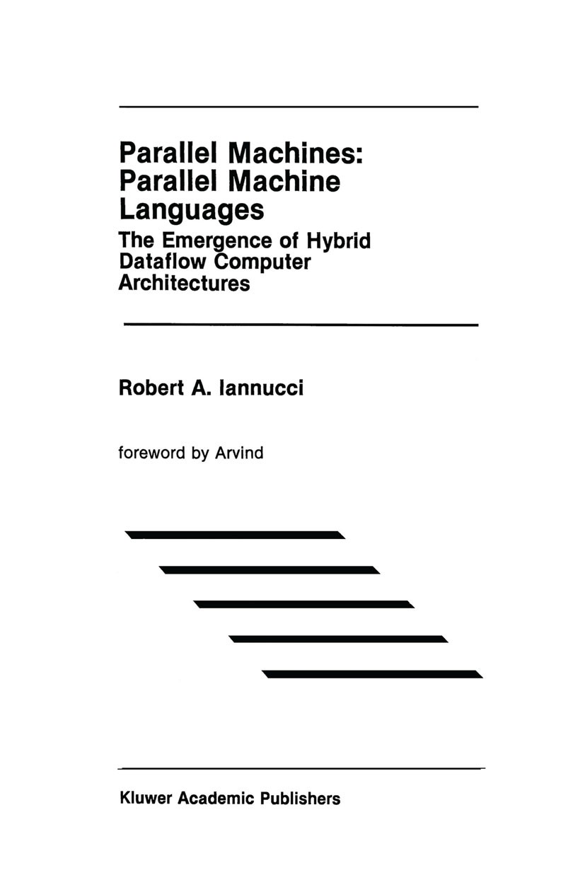 Titlebook: Parallel Machines: Parallel Machine Languages; The Emergence of Hyb Robert A. Iannucci Book 1990 Kluwer Academic Publishers 1990 Assembler. Titlebook: Parallel Machines: Parallel Machine Languages; The Emergence of Hyb Robert A. Iannucci Book 1990 Kluwer Academic Publishers 1990 Assembler.