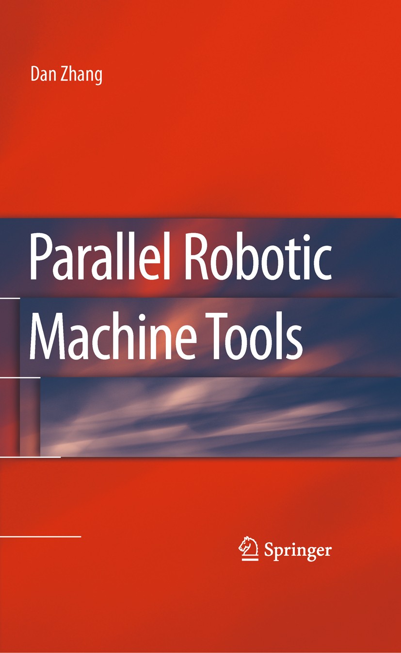 Titlebook: Parallel Robotic Machine Tools; Dan Zhang Book 2010 Springer-Verlag US 2010 actuator.algorithms.automation.kinematic analysis.kinematics.k Titlebook: Parallel Robotic Machine Tools; Dan Zhang Book 2010 Springer-Verlag US 2010 actuator.algorithms.automation.kinematic analysis.kinematics.k
