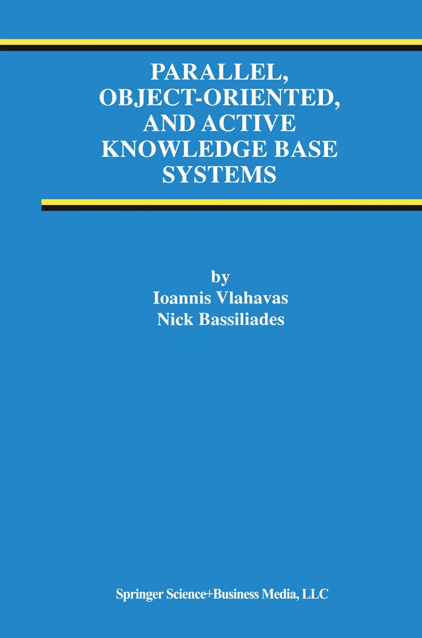 Titlebook: Parallel, Object-Oriented, and Active Knowledge Base Systems; Ioannis Vlahavas,Nick Bassiliades Book 1998 Springer Science+Business Media Titlebook: Parallel, Object-Oriented, and Active Knowledge Base Systems; Ioannis Vlahavas,Nick Bassiliades Book 1998 Springer Science+Business Media