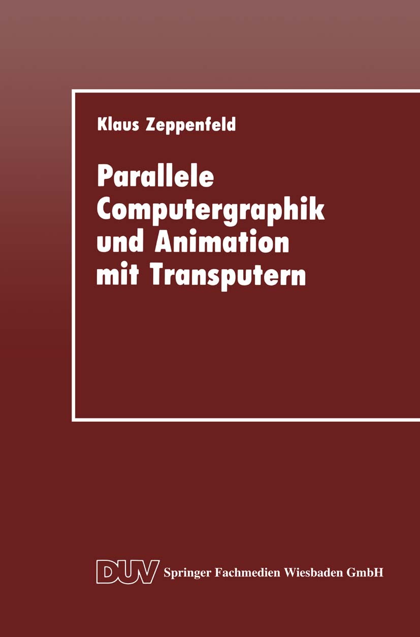 Titlebook: Parallele Computergraphik und Animation mit Transputern; Klaus Zeppenfeld Book 1993 Springer Fachmedien Wiesbaden 1993 Alternative.Animati Titlebook: Parallele Computergraphik und Animation mit Transputern; Klaus Zeppenfeld Book 1993 Springer Fachmedien Wiesbaden 1993 Alternative.Animati