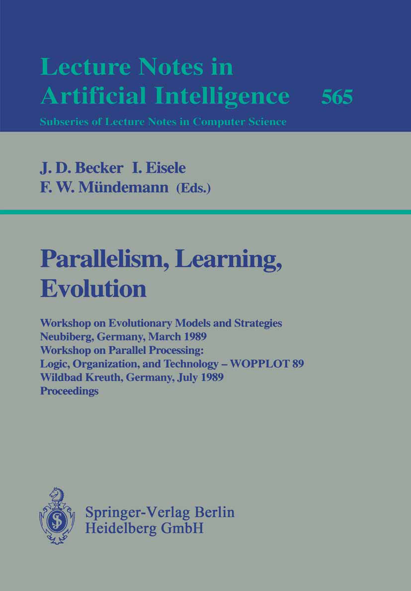 Titlebook: Parallelism, Learning, Evolution; Workshop on Evolutio J. D. Becker,I. Eisele,F. W. Mündemann Conference proceedings 1991 Springer-Verlag B Titlebook: Parallelism, Learning, Evolution; Workshop on Evolutio J. D. Becker,I. Eisele,F. W. Mündemann Conference proceedings 1991 Springer-Verlag B